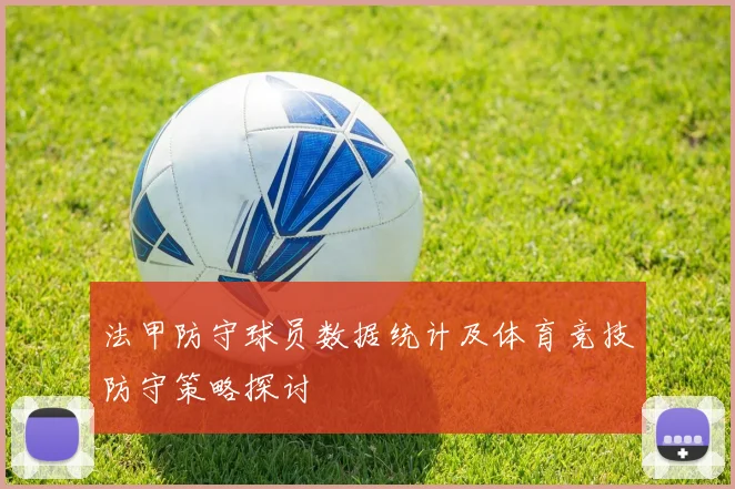 法甲防守球员数据统计及体育竞技防守策略探讨