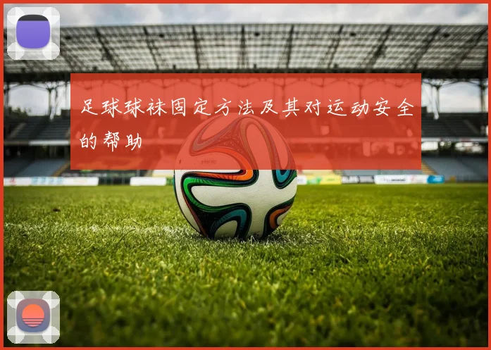 足球球袜固定方法及其对运动安全的帮助
